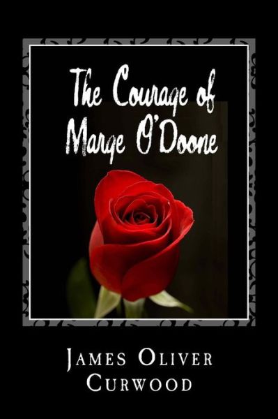 The Courage of Marge O'doone - James Oliver Curwood - Books - Createspace - 9781492884675 - October 3, 2013