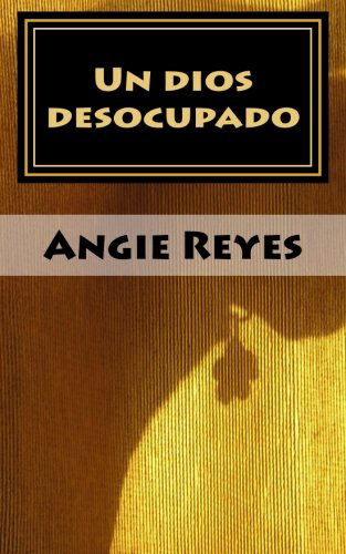 Cover for Angie Reyes Melo · Un Dios Desocupado: Segunda Edición, Revisada Y Corregida (Paperback Book) [Spanish, 2 edition] (2014)