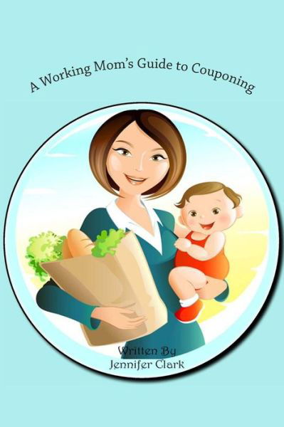 Cover for Jennifer Clark · A Working Mom's Guide to Couponing (Paperback Book) (2014)