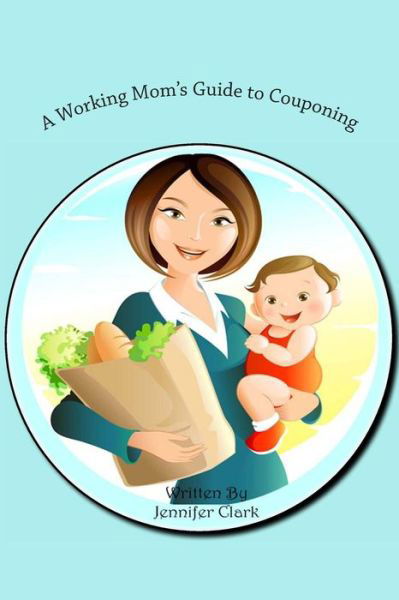 Cover for Jennifer Clark · A Working Mom's Guide to Couponing (Taschenbuch) (2014)