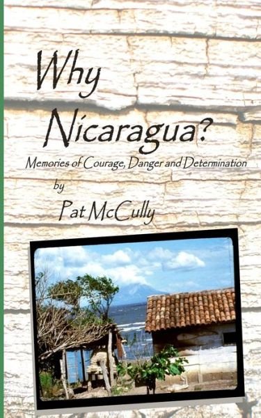 Cover for Ms Pat Mccully · Why Nicaragua?: Memories of Courage, Danger and Determination (Paperback Bog) (2014)