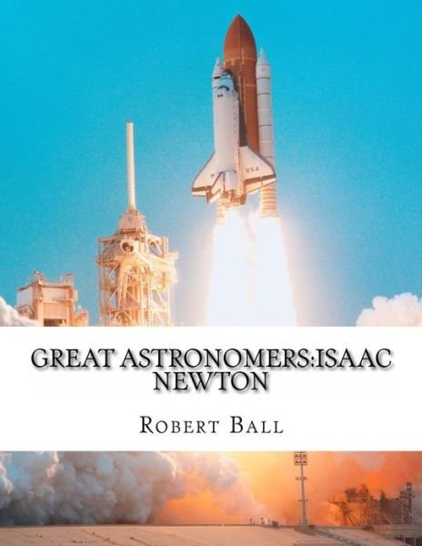 Cover for Robert Stawell Ball · Great Astronomers: Isaac Newton (Paperback Book) (2014)