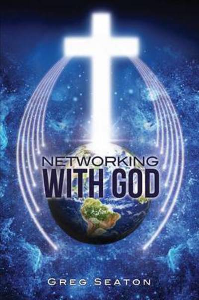 Networking with God - Greg Seaton - Books - Xulon Press - 9781498428675 - April 13, 2015
