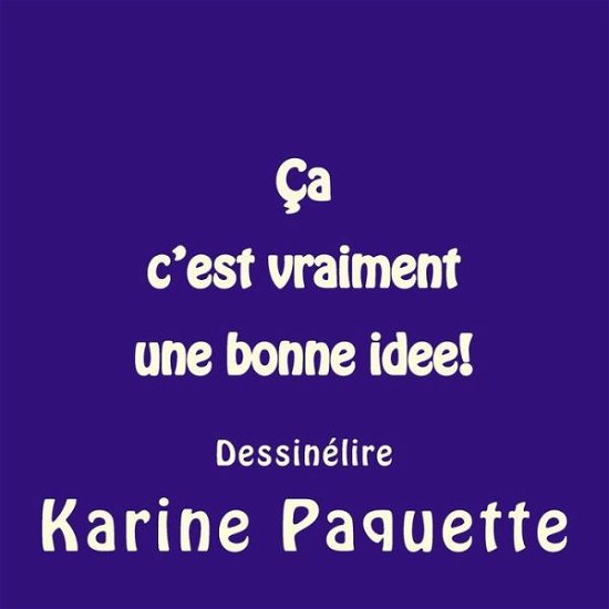 Ca C'est Vraiment Une Bonne Idee!: Dessinelire - Karine Paquette - Boeken - Createspace - 9781500161675 - 11 juni 2014