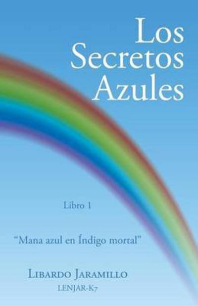 Cover for Libardo Jaramillo · Los Secretos Azules: Libro 1 &quot;Mana Azul en Indigo Mortal&quot; (Paperback Book) (2016)