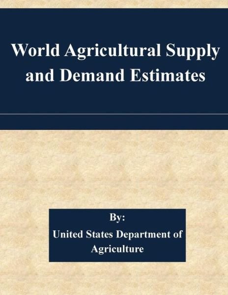Cover for United States Department of Agriculture · World Agricultural Supply and Demand Estimates (Paperback Book) (2015)