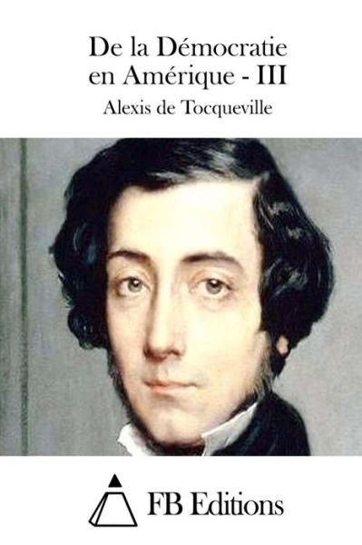 Cover for Alexis De Tocqueville · De La Democratie en Amerique - III (Paperback Bog) (2015)