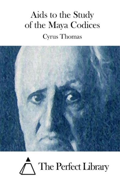 Aids to the Study of the Maya Codices - Cyrus Thomas - Bücher - Createspace - 9781512124675 - 9. Mai 2015