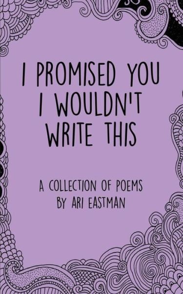 Cover for Ari Eastman · I Promised You I Wouldn't Write This (Paperback Book) (2015)