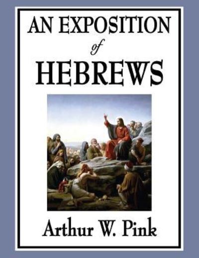 Cover for Arthur W Pink · An Exposition of Hebrews (Hardcover bog) (2018)