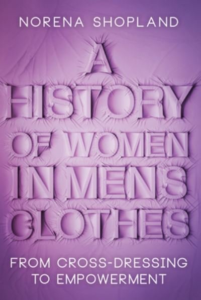 Cover for Norena Shopland · A History of Women in Men's Clothes: From Cross-Dressing to Empowerment (Hardcover bog) (2021)