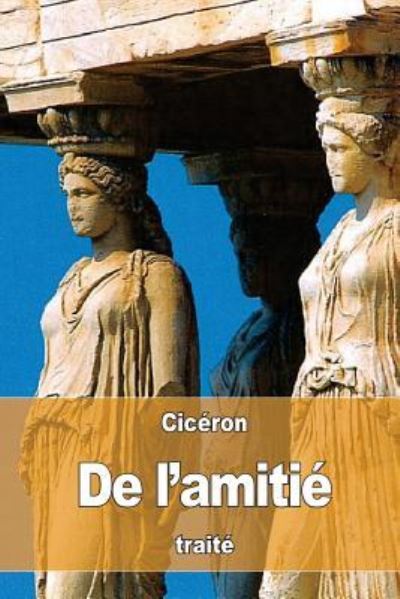 De l'Amitie - Ciceron - Books - Createspace Independent Publishing Platf - 9781537086675 - August 15, 2016