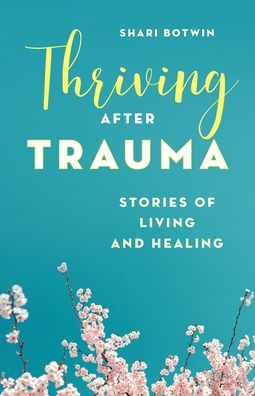 Cover for Shari Botwin · Thriving After Trauma: Stories of Living and Healing (Paperback Book) (2021)