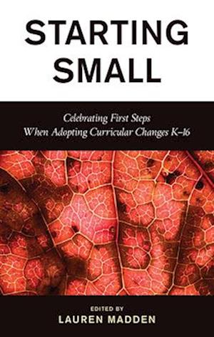 Cover for Madden, Lauren, School of Education the College of New Jersey USA · Starting Small: Celebrating First Steps When Adopting Curricular Changes K-16 (Paperback Book) (2025)