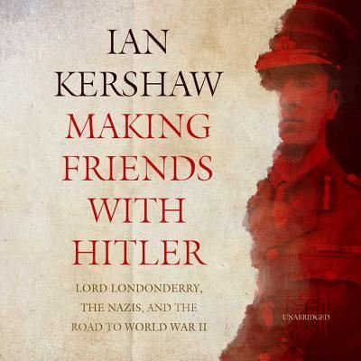 Cover for Ian Kershaw · Making Friends with Hitler Lib/E : Lord Londonderry, the Nazis, and the Road to World War II (CD) (2018)