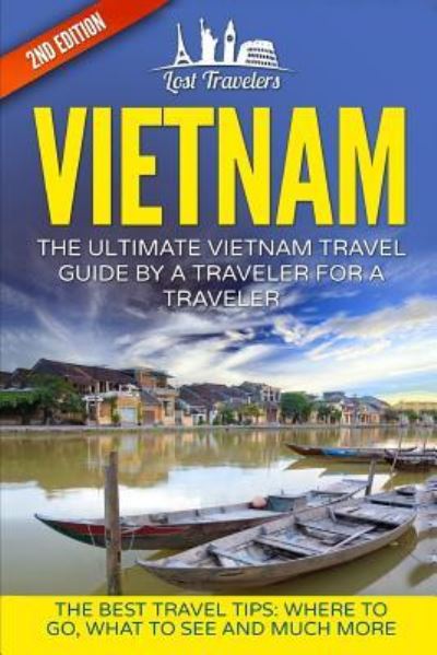 Cover for Lost Travelers · Vietnam : The Ultimate Vietnam Travel Guide By A Traveler For A Traveler (Paperback Book) (2016)