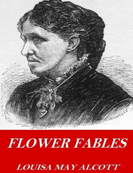 Flower Fables - Louisa May Alcott - Books - Createspace Independent Publishing Platf - 9781541355675 - December 30, 2016