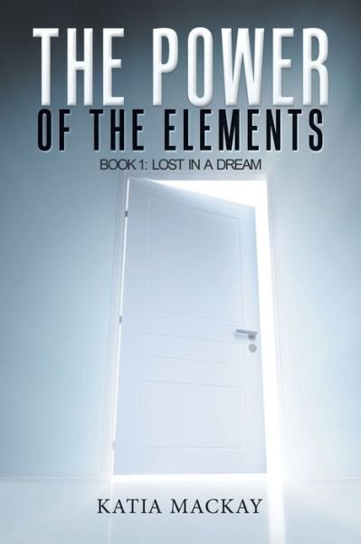 Cover for Katia MacKay · The Power of the Elements: Book 1: Lost in a Dream (Paperback Book) (2017)