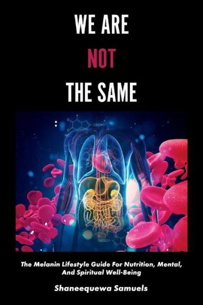 We Are Not the Same: The Melanin Lifestyle Guide for Nutrition, Mental, And Spiritual Well-Being - Shaneequewa Samuels - Books - BookBaby - 9781543971675 - July 29, 2019