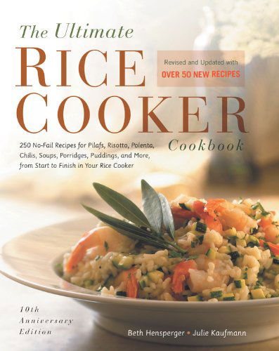 The Ultimate Rice Cooker Cookbook: 250 No-Fail Recipes for Pilafs, Risottos, Polenta, Chilis, Soups, Porridges, Puddings, and More, from Start to Finish in Your Rice Cooker - Beth Hensperger - Books - Quarto Publishing Group USA Inc - 9781558326675 - January 17, 2012