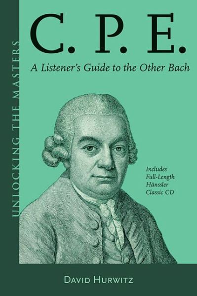 Cover for David Hurwitz · C.P.E.: A Listener's Guide to the Other Bach - Unlocking the Masters (Book) (2016)