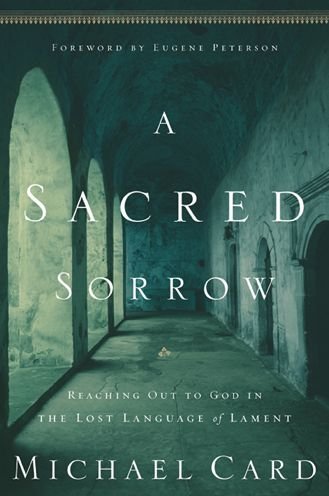 Cover for Michael Card · A Sacred Sorrow: Reaching out to God in the Lost Language of Lament - Quiet Times for the Heart (Paperback Book) (2005)