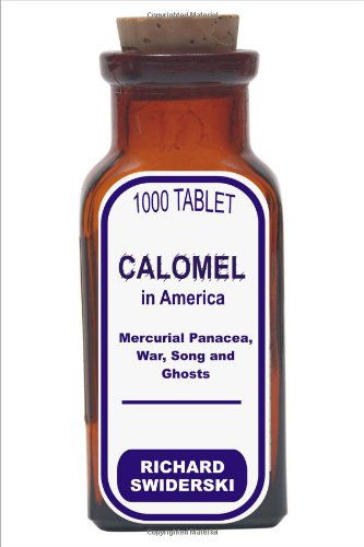 Calomel in America: Mercurial Panacea, War, Song and Ghosts - Richard M. Swiderski - Books - Brown Walker Press - 9781599424675 - December 15, 2008