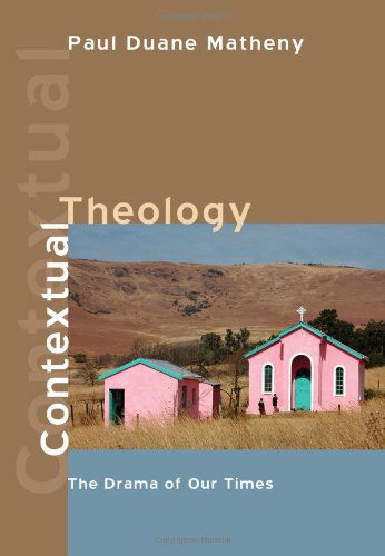 Cover for Paul Duane Matheny · Contextual Theology: the Drama of Our Times (Paperback Book) (2011)