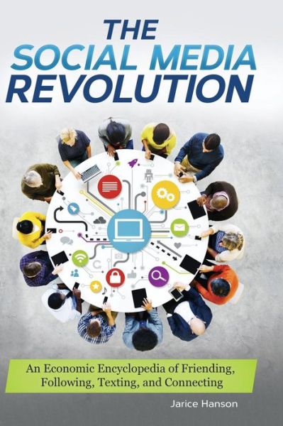 Cover for Jarice Hanson · The Social Media Revolution: An Economic Encyclopedia of Friending, Following, Texting, and Connecting (Hardcover Book) (2016)