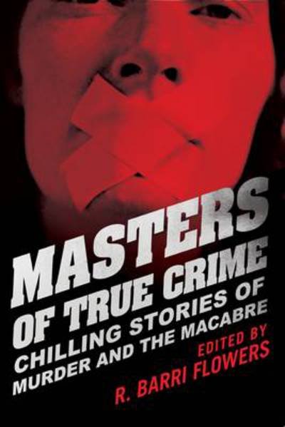 Cover for R Barri Flowers · Masters of True Crime: Chilling Stories of Murder and the Macabre (Paperback Book) (2012)