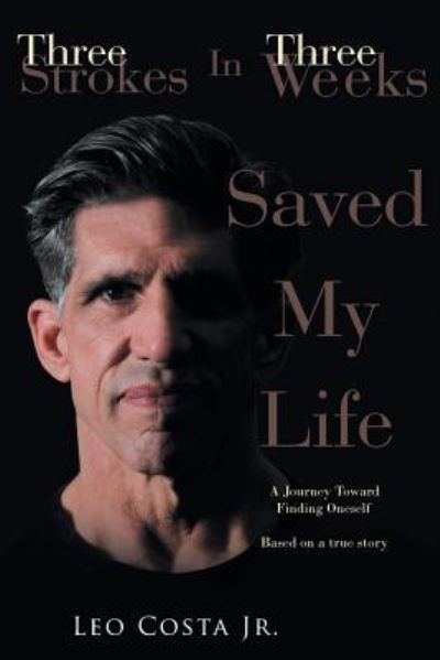 3 Strokes In 3 Weeks Saved My Life - Jr Leo Costa - Books - Page Publishing, Inc - 9781634176675 - March 1, 2016