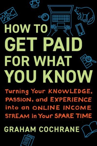 Cover for Graham Cochrane · How to Get Paid for What You Know: Turning Your Knowledge, Passion, and Experience into an Online Income Stream in Your Spare Time (Inbunden Bok) (2022)