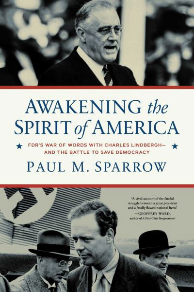 Awakening the Spirit of America: FDR's War of Words With Charles Lindbergh—and the Battle to Save Democracy - Paul M. Sparrow - Książki - Pegasus Books - 9781639366675 - 18 lipca 2024