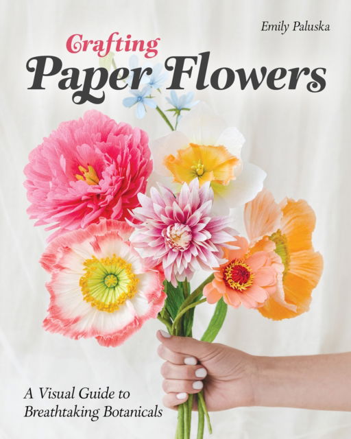 Crafting Paper Flowers: A Visual Guide to Breathtaking Botanicals - Emily Paluska - Books - C & T Publishing - 9781644034675 - August 31, 2024