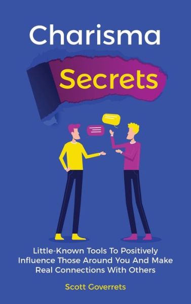 Charisma Secrets: Little-Known Tools To Positively Influence Those Around You And Make Real Connections With Others - Scott Gover - Books - M & M Limitless Online Inc. - 9781646960675 - January 18, 2020