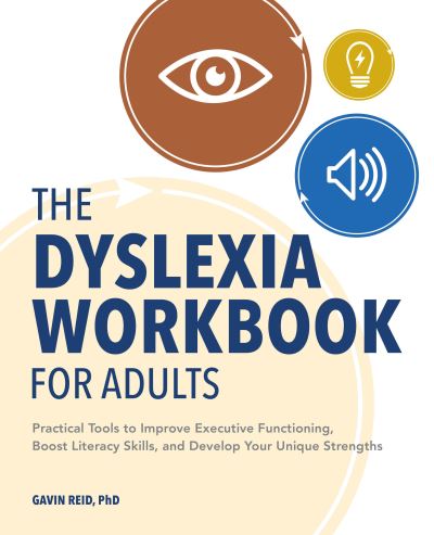 Cover for Gavin Reid · The Dyslexia Workbook for Adults: Practical Tools to Improve Executive Functioning, Boost Literacy Skills, and Develop Your Unique Strengths (Paperback Book) (2020)