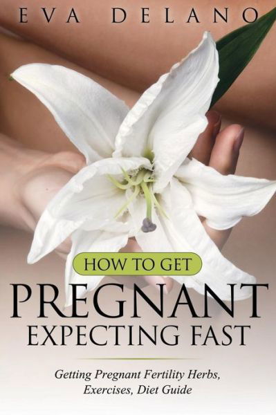 Cover for EVA Delano · How to Get Pregnant: Expecting Fast (Paperback Book) (2015)