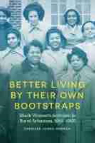 Cover for Cherisse Jones-Branch · Better Living by Their Own Bootstraps: Black Women's Activism in Rural Arkansas, 1914-1965 (Paperback Book) (2023)