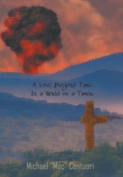 Cover for Michael &quot;Mac&quot; Centuori · Love Beyond Time, in a World on a Timer (Book) (2022)