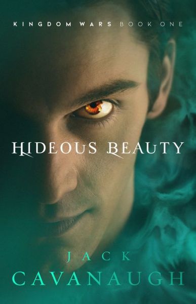 Cover for Jack Cavanaugh · Hideous Beauty: Volume 1 - Kingdom Wars (Paperback Book) (2018)