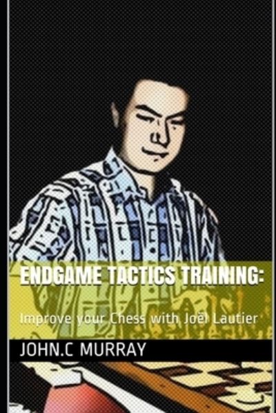 Endgame Tactics Training - John C Murray - Books - Independently Published - 9781702361675 - October 24, 2019