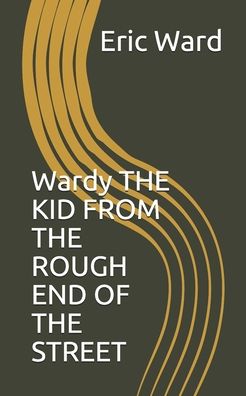 Eric J Ward · Wardy THE KID FROM THE ROUGH END OF THE STREET (Paperback Book) (2020)