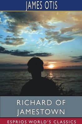 Richard of Jamestown (Esprios Classics) - James Otis - Kirjat - Blurb - 9781715611675 - keskiviikko 3. heinäkuuta 2024