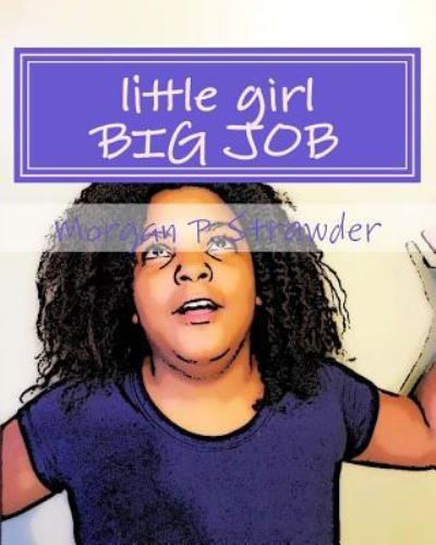 Cover for Morgan P Strawder · Little Girl Big Job (Paperback Book) (2018)