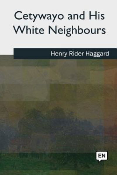 Cetywayo and His White Neighbours - Sir H Rider Haggard - Books - Createspace Independent Publishing Platf - 9781727489675 - September 24, 2018