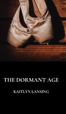 Cover for Kaitlyn Lansing · The Dormant Age (Hardcover Book) (2022)