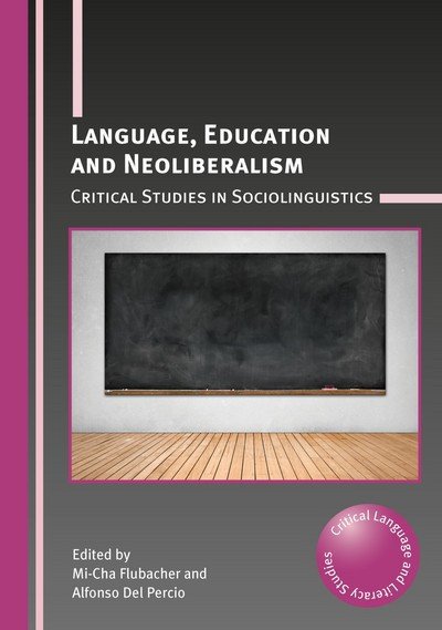 Cover for Mi-cha Flubacher · Language, Education and Neoliberalism: Critical Studies in Sociolinguistics - Critical Language and Literacy Studies (Pocketbok) (2017)