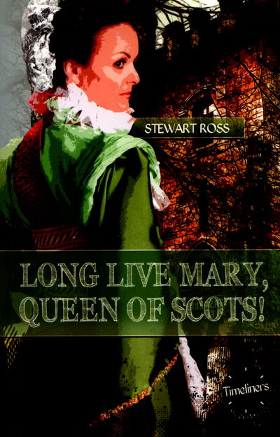 Long Live Mary, Queen of Scotts! - Timeliners - Stewart Ross - Książki - ReadZone Books Limited - 9781783225675 - 17 grudnia 2015