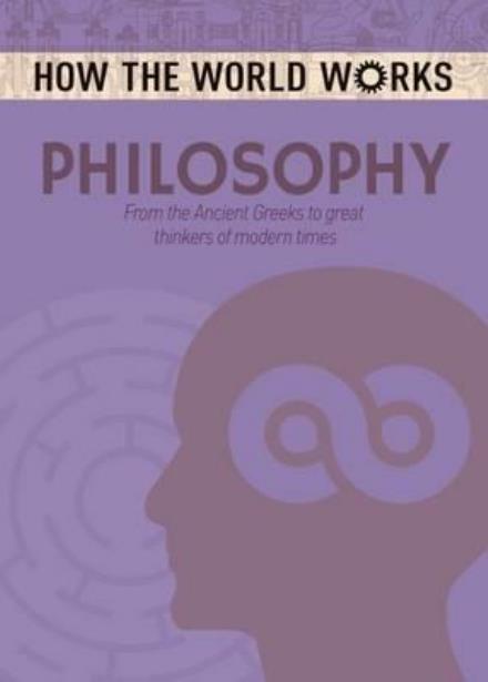 How the World Works: Philosophy: From the Ancient Greeks to great thinkers of modern times - How the World Works - Anne Rooney - Książki - Arcturus Publishing Ltd - 9781784286675 - 15 lipca 2017