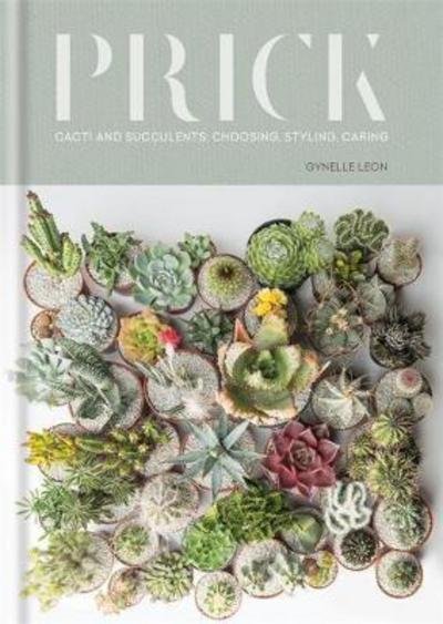 Prick: Cacti and Succulents: Choosing, Styling, Caring - Gynelle Leon - Bøger - Octopus Publishing Group - 9781784723675 - 9. oktober 2017